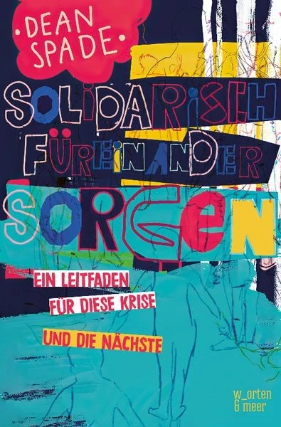 Das Cover von "Solidarisch f&uuml;reinander sorgen" ist bunt in dunkellila, t&uuml;rkisen, gelben und wei&szlig;en Farbfl&auml;chen und angedeuteten Zeichnungen von Menschen, die collagenartig &uuml;bereinander liegen. Der Titel ist von Hand geschrieben in gro&szlig;en Buchstaben mit Outline, die verschiedene Farben haben.